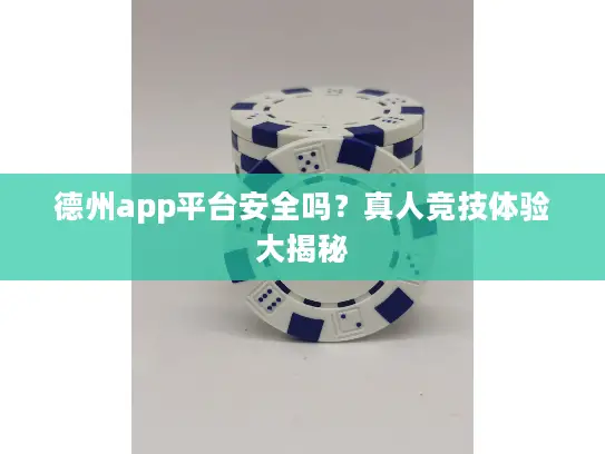 德州app平台安全吗？真人竞技体验大揭秘