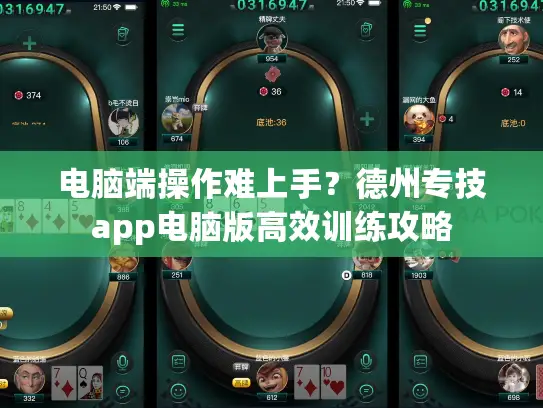 电脑端操作难上手?德州专技app电脑版高效训练攻略 电脑端操作难上手?德州专技app电脑版高效训练攻略