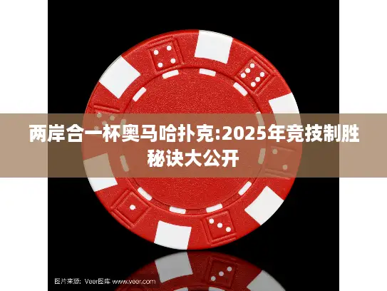 两岸合一杯奥马哈扑克:2025年竞技制胜秘诀大公开