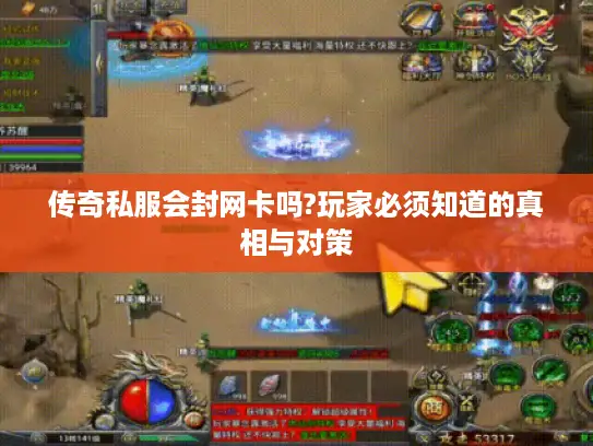 传奇私服会封网卡吗?玩家必须知道的真相与对策