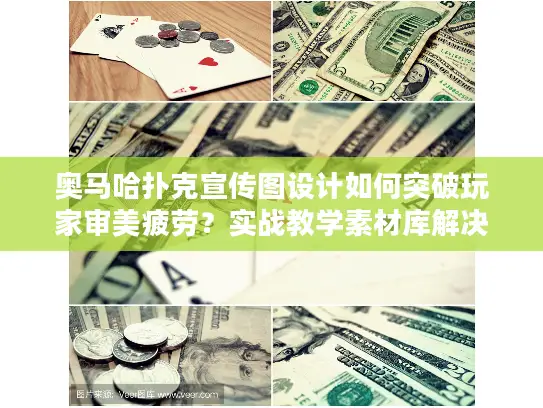 奥马哈扑克宣传图设计如何突破玩家审美疲劳？实战教学素材库解决你的痛点