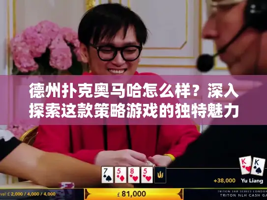 德州扑克奥马哈怎么样？深入探索这款策略游戏的独特魅力