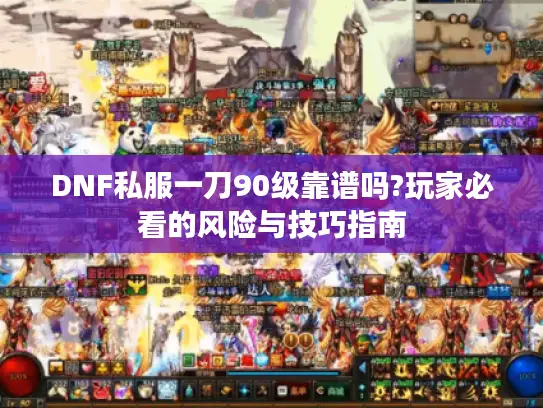 DNF私服一刀90级靠谱吗?玩家必看的风险与技巧指南
