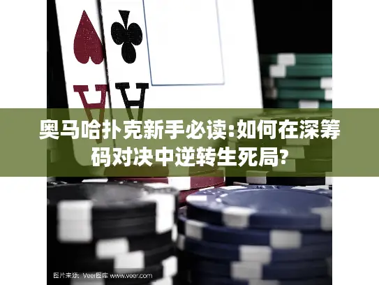 奥马哈扑克新手必读:如何在深筹码对决中逆转生死局? 奥马哈扑克新手必读:如何在深筹码对决中逆转生死局?