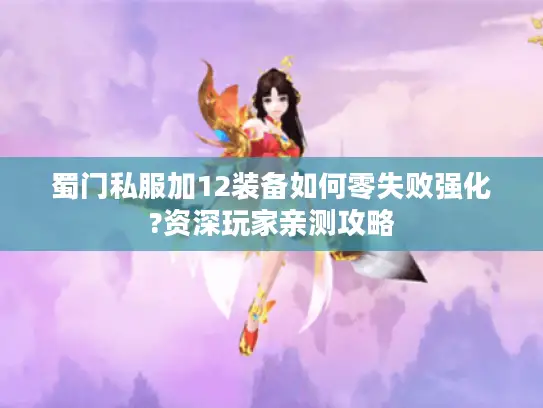 蜀门私服加12装备如何零失败强化?资深玩家亲测攻略