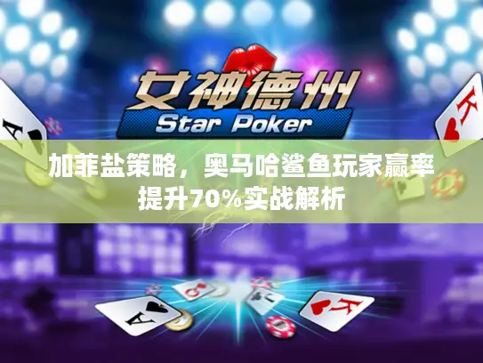 加菲盐策略，奥马哈鲨鱼玩家赢率提升70%实战解析
