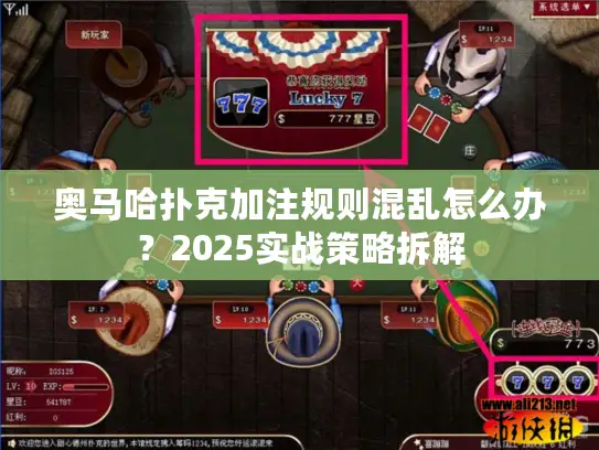 奥马哈扑克加注规则混乱怎么办？2025实战策略拆解