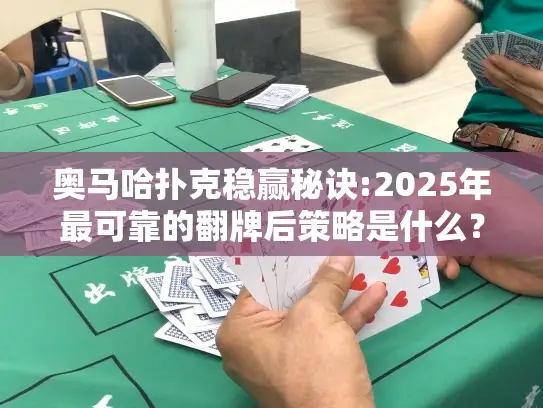 奥马哈扑克稳赢秘诀:2025年最可靠的翻牌后策略是什么？