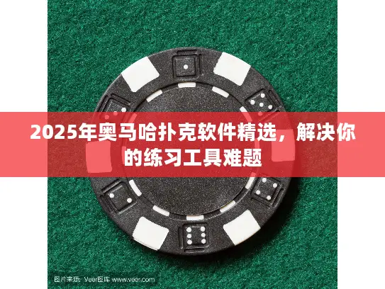 2025年奥马哈扑克软件精选,解决你的练习工具难题 2025年奥马哈扑克软件精选,解决你的练习工具难题
