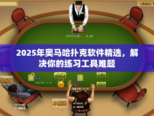2025年奥马哈扑克软件精选,解决你的练习工具难题 2025年奥马哈扑克软件精选,解决你的练习工具难题
