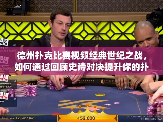 德州扑克比赛视频经典世纪之战，如何通过回顾史诗对决提升你的扑克策略？