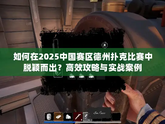 如何在2025中国赛区德州扑克比赛中脱颖而出？高效攻略与实战案例