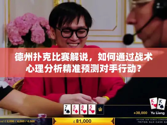 德州扑克比赛解说，如何通过战术心理分析精准预测对手行动？