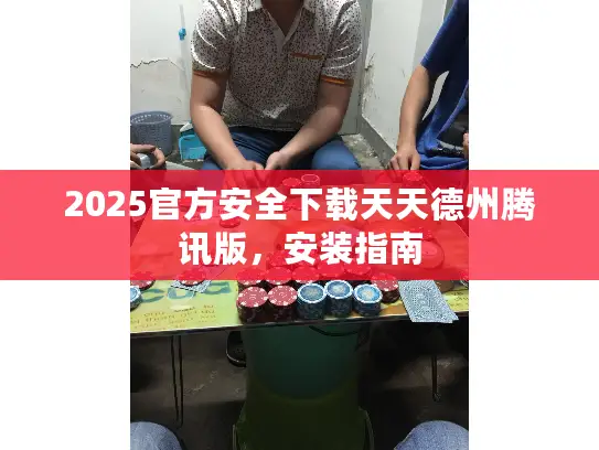 2025官方安全下载天天德州腾讯版,安装指南 2025官方安全下载天天德州腾讯版,安装指南
