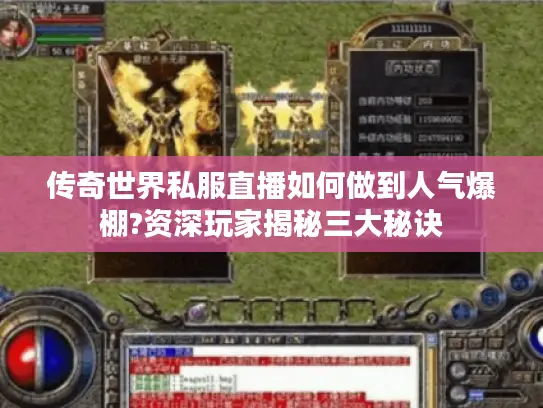 传奇世界私服直播如何做到人气爆棚?资深玩家揭秘三大秘诀