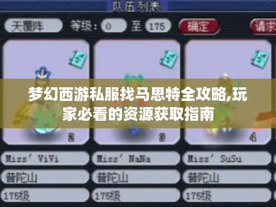 梦幻西游私服找马思特全攻略,玩家必看的资源获取指南