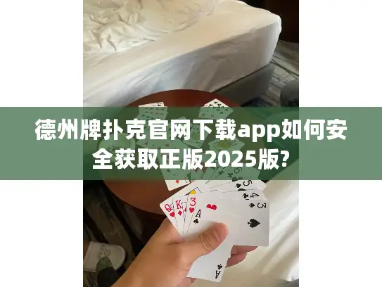 德州牌扑克官网下载app如何安全获取正版2025版?