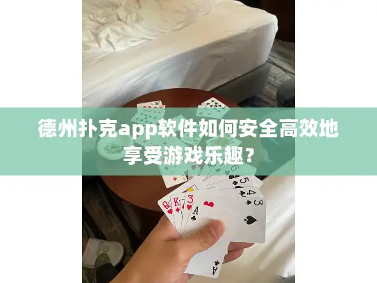 德州扑克app软件如何安全高效地享受游戏乐趣？