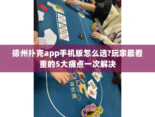 德州扑克app手机版怎么选?玩家最看重的5大痛点一次解决 德州扑克app手机版怎么选?玩家最看重的5大痛点一次解决