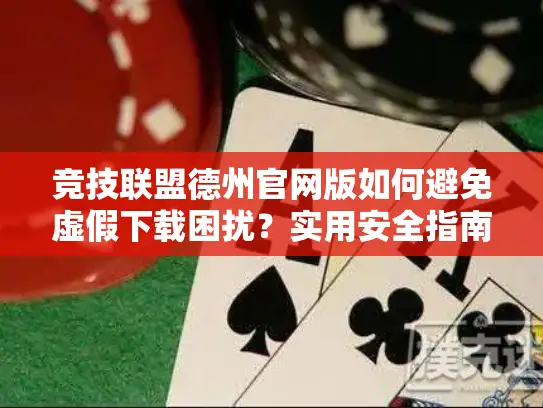 竞技联盟德州官网版如何避免虚假下载困扰？实用安全指南解锁完美游戏体验
