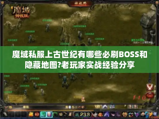 魔域私服上古世纪有哪些必刷BOSS和隐藏地图?老玩家实战经验分享