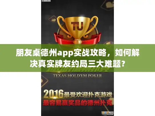 朋友桌德州app实战攻略,如何解决真实牌友约局三大难题? 朋友桌德州app实战攻略,如何解决真实牌友约局三大难题?