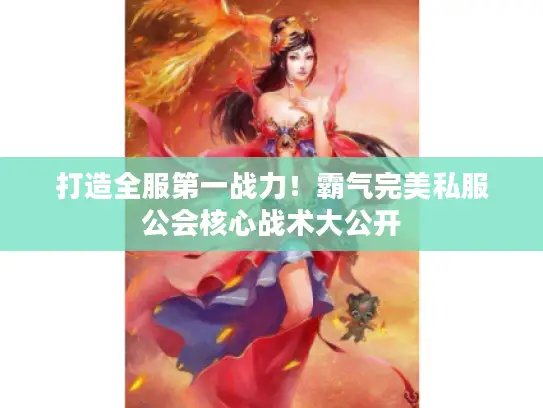 打造全服第一战力！霸气完美私服公会核心战术大公开