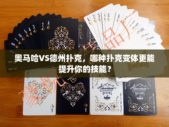 奥马哈VS德州扑克，哪种扑克变体更能提升你的技能？