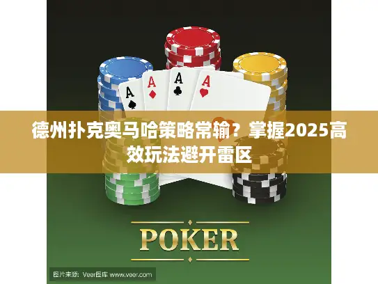 德州扑克奥马哈策略常输?掌握2025高效玩法避开雷区 德州扑克奥马哈策略常输?掌握2025高效玩法避开雷区