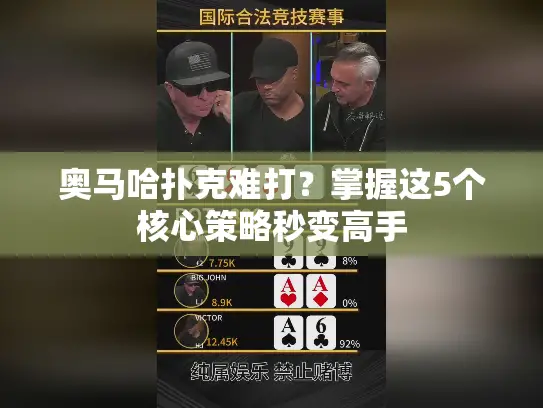 奥马哈扑克难打？掌握这5个核心策略秒变高手