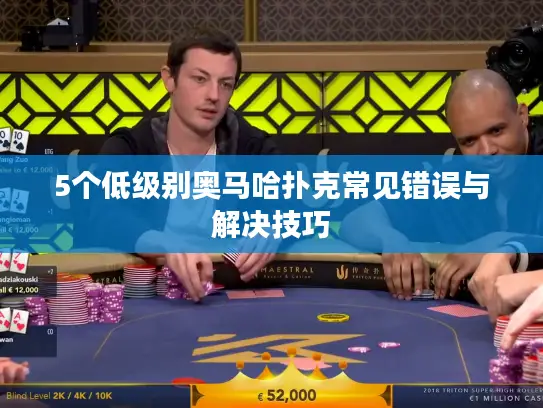 5个低级别奥马哈扑克常见错误与解决技巧