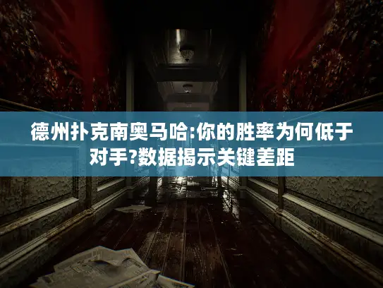 德州扑克南奥马哈:你的胜率为何低于对手?数据揭示关键差距 德州扑克南奥马哈:你的胜率为何低于对手?数据揭示关键差距