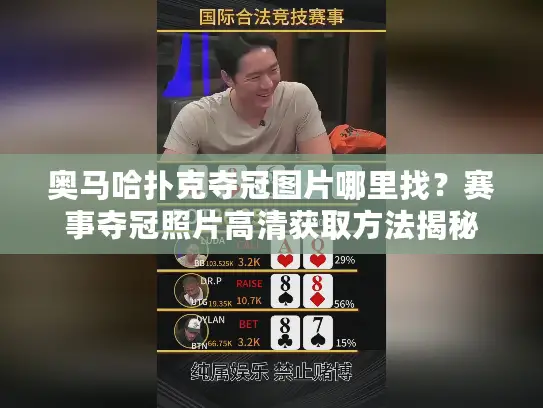 奥马哈扑克夺冠图片哪里找？赛事夺冠照片高清获取方法揭秘
