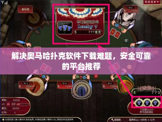 解决奥马哈扑克软件下载难题，安全可靠的平台推荐