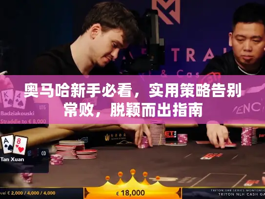 奥马哈新手必看，实用策略告别常败，脱颖而出指南