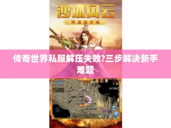 传奇世界私服解压失败?三步解决新手难题