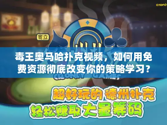 毒王奥马哈扑克视频，如何用免费资源彻底改变你的策略学习？