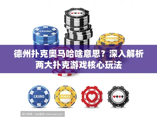 德州扑克奥马哈啥意思？深入解析两大扑克游戏核心玩法