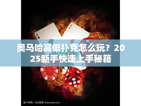 奥马哈高低扑克怎么玩?2025新手快速上手秘籍 奥马哈高低扑克怎么玩?2025新手快速上手秘籍