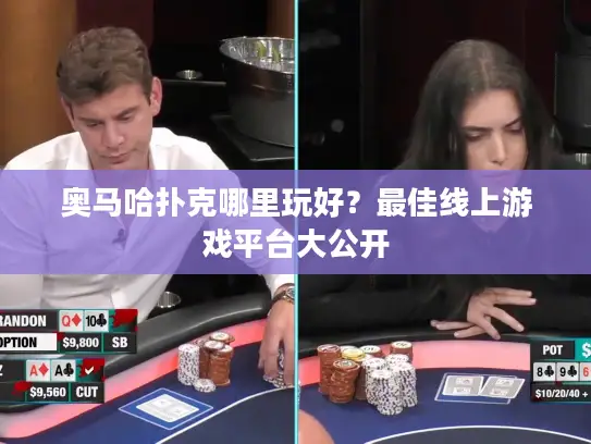 奥马哈扑克哪里玩好？最佳线上游戏平台大公开
