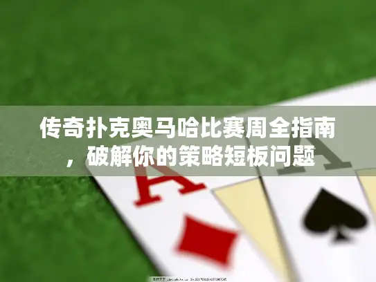 传奇扑克奥马哈比赛周全指南，破解你的策略短板问题