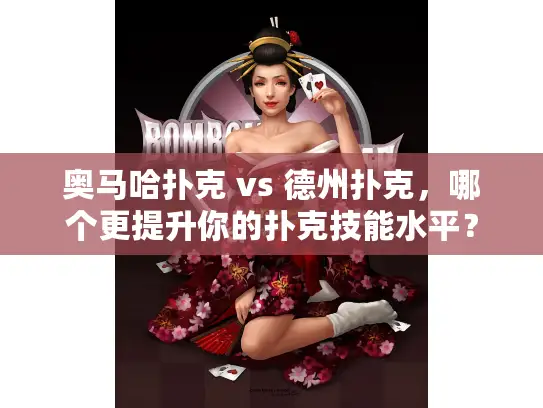 奥马哈扑克 vs 德州扑克,哪个更提升你的扑克技能水平? 奥马哈扑克 vs 德州扑克,哪个更提升你的扑克技能水平?