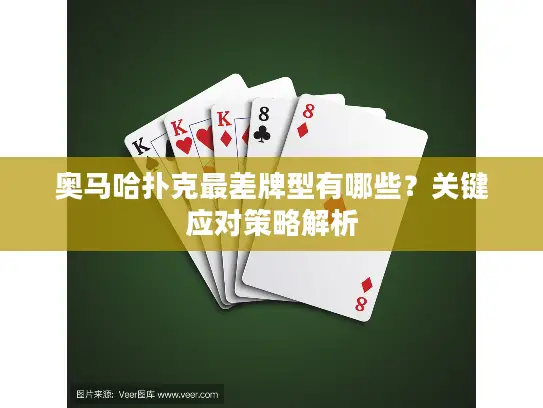 奥马哈扑克最差牌型有哪些？关键应对策略解析
