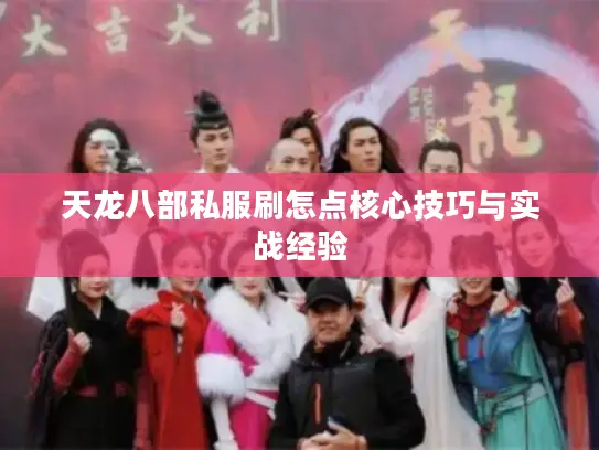 天龙八部私服刷怎点核心技巧与实战经验