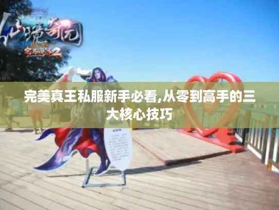 完美真王私服新手必看,从零到高手的三大核心技巧