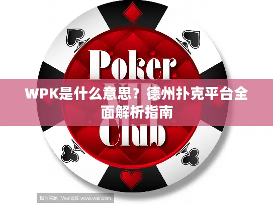 WPK是什么意思?德州扑克平台全面解析指南 WPK是什么意思?德州扑克平台全面解析指南