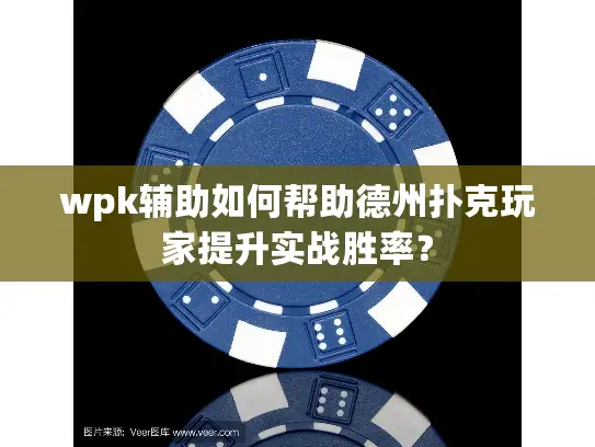 wpk辅助如何帮助德州扑克玩家提升实战胜率? wpk辅助如何帮助德州扑克玩家提升实战胜率?