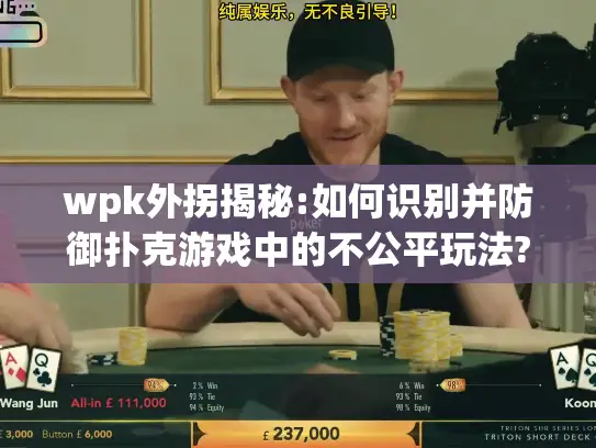 wpk外拐揭秘:如何识别并防御扑克游戏中的不公平玩法? wpk外拐揭秘:如何识别并防御扑克游戏中的不公平玩法?