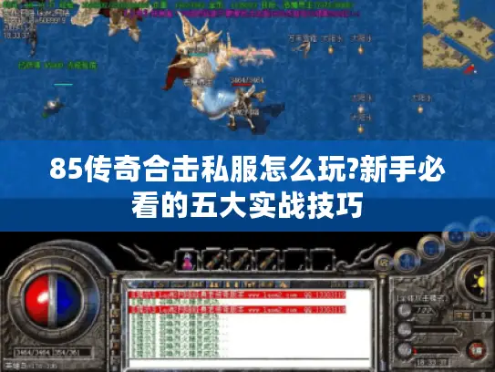 85传奇合击私服怎么玩?新手必看的五大实战技巧