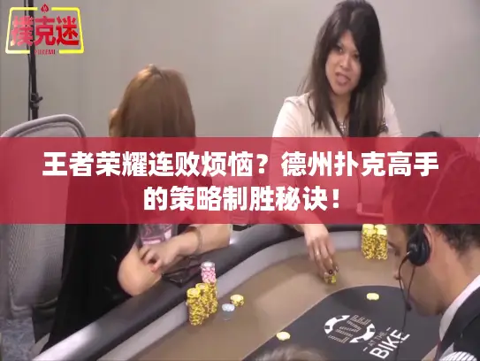 王者荣耀连败烦恼？德州扑克高手的策略制胜秘诀！